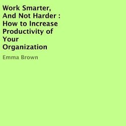 Lee Goettl Voice Your World Work Smarter, and Not Harder: How to Increase Productivity of Your Organization